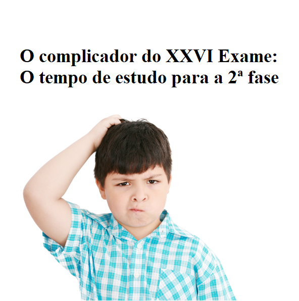O complicador do XXVI Exame: O tempo de estudo para a 2ª fase O complicador do XXVI Exame: O tempo de estudo para a 2ª fase