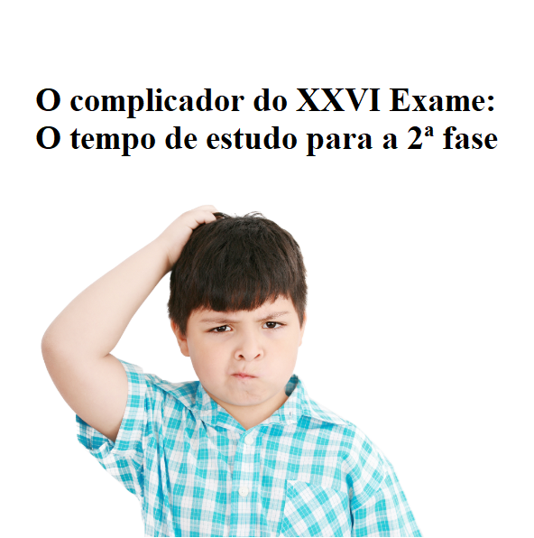 O complicador do XXVI Exame: O tempo de estudo para a 2 fase