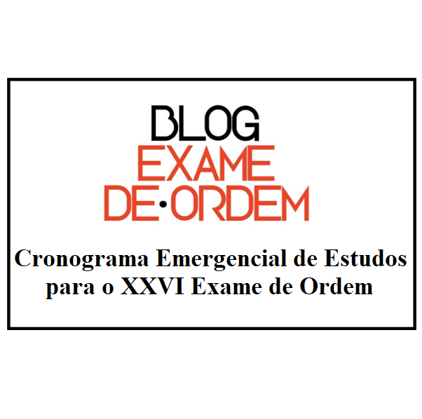 Cronograma Emergencial de Estudos para o XXVI Exame de Ordem Cronograma Emergencial de Estudos para o XXVI Exame de Ordem