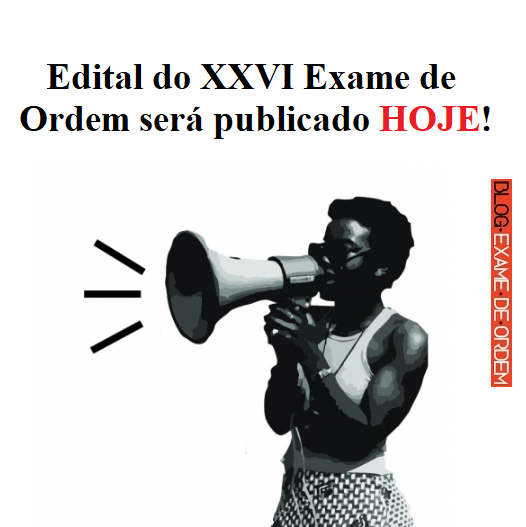Edital do XXVI Exame de Ordem será publicado hoje! Edital do XXVI Exame de Ordem será publicado hoje!