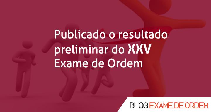 Publicado o resultado preliminar do XXV Exame de Ordem Publicado o resultado preliminar do XXV Exame de Ordem