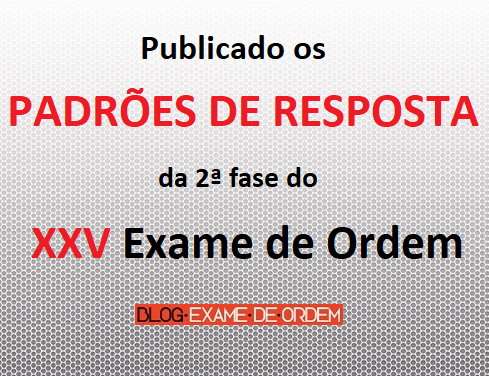 Publicados os padrões de resposta da 2ª fase do XXV Exame de Ordem Publicados os padrões de resposta da 2ª fase do XXV Exame de Ordem