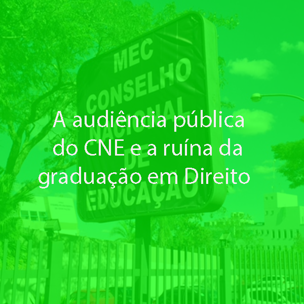 A audiência pública do CNE e a ruína da graduação em Direito A audiência pública do CNE e a ruína da graduação em Direito
