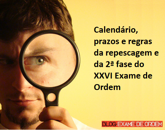 Calendário, prazos e regras da repescagem e da 2ª fase do XXVI Exame de Ordem Calendário, prazos e regras da repescagem e da 2ª fase do XXVI Exame de Ordem
