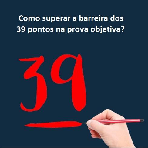 Como superar a barreira dos 39 pontos na prova objetiva? Como superar a barreira dos 39 pontos na prova objetiva?