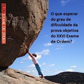 O que esperar do grau de dificuldade da prova objetiva do XXVI Exame de Ordem? O que esperar do grau de dificuldade da prova objetiva do XXVI Exame de Ordem?