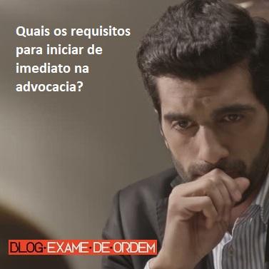 Quais os requisitos para iniciar de imediato na advocacia? Quais os requisitos para iniciar de imediato na advocacia?