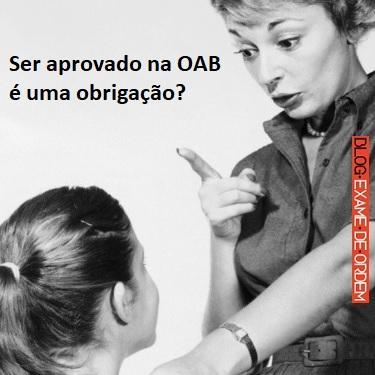 Ser aprovado na OAB é uma obrigação? Ser aprovado na OAB é uma obrigação?