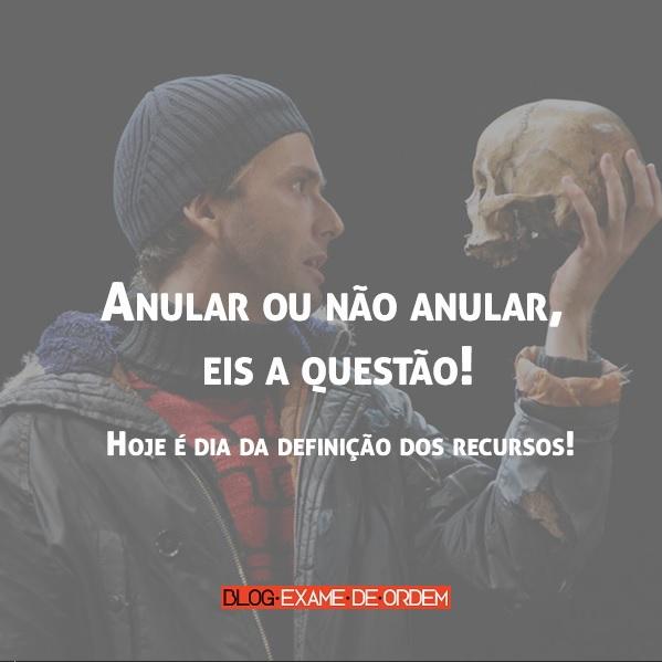 Anular ou não anular, eis a questão! Hoje é dia da definição dos recursos! Anular ou não anular, eis a questão! Hoje é dia da definição dos recursos!
