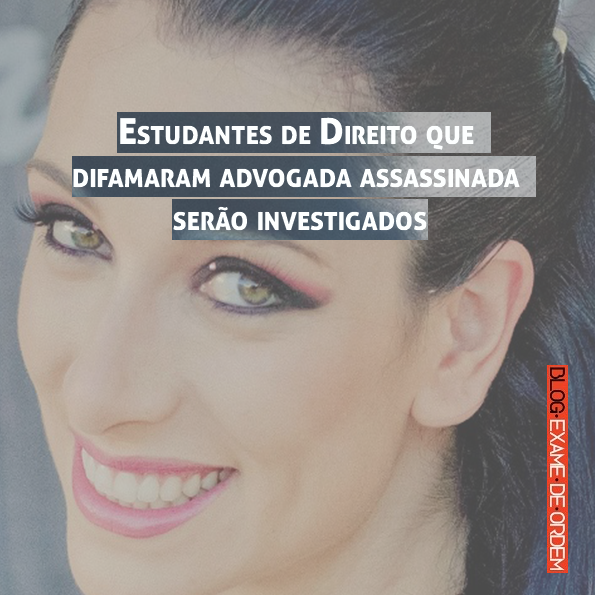 Estudantes de Direito que difamaram advogada assassinada serão investigados Estudantes de Direito que difamaram advogada assassinada serão investigados