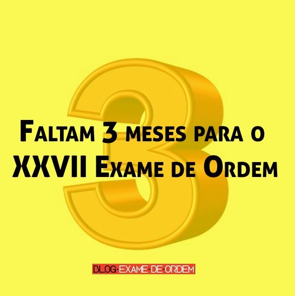 Faltam 3 meses para o XXVII Exame de Ordem Faltam 3 meses para o XXVII Exame de Ordem