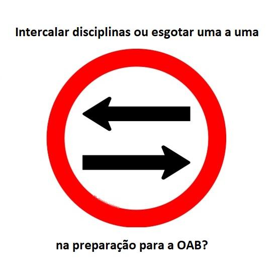 Intercalar disciplinas ou esgotar uma a uma na preparação para a OAB? Intercalar disciplinas ou esgotar uma a uma na preparação para a OAB?