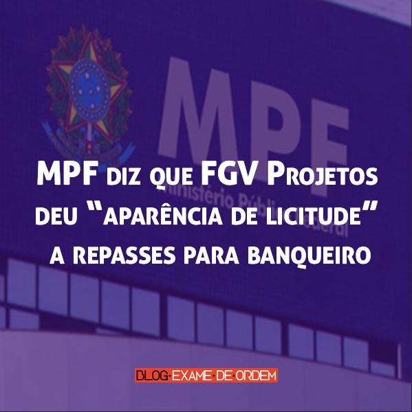 MPF diz que FGV Projetos deu ?aparência de licitude? a repasses para banqueiro MPF diz que FGV Projetos deu ?aparência de licitude? a repasses para banqueiro