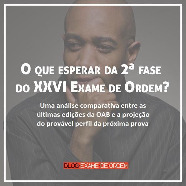 O que esperar da 2ª fase do XXVI Exame de Ordem? O que esperar da 2ª fase do XXVI Exame de Ordem?