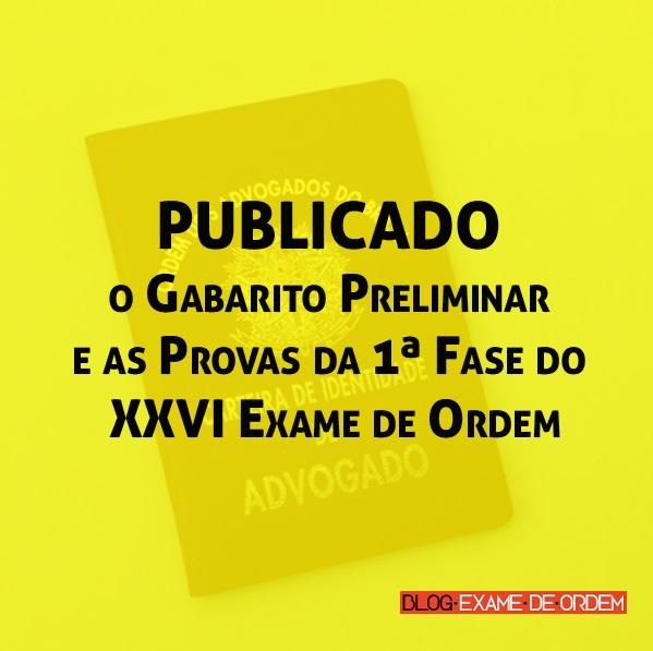 Publicado o Gabarito Preliminar e as Provas da 1ª Fase do XXVI Exame de Ordem Publicado o Gabarito Preliminar e as Provas da 1ª Fase do XXVI Exame de Ordem