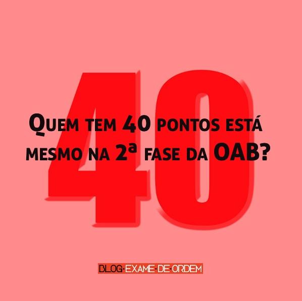 Quem tem 40 pontos está mesmo na 2ª fase da OAB? Quem tem 40 pontos está mesmo na 2ª fase da OAB?