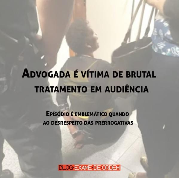 Advogada é vítima de um brutal tratamento em audiência Advogada é vítima de um brutal tratamento em audiência