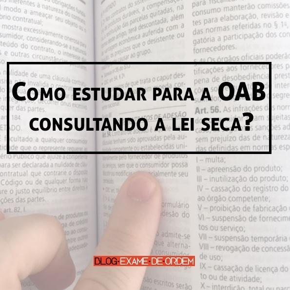Como estudar para a OAB consultando a lei seca? Como estudar para a OAB consultando a lei seca?