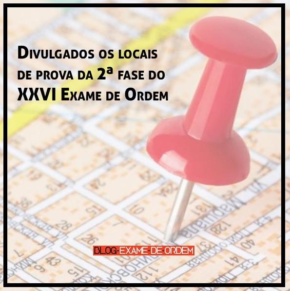 Divulgados os locais de prova da 2ª fase do XXVI Exame de Ordem Divulgados os locais de prova da 2ª fase do XXVI Exame de Ordem