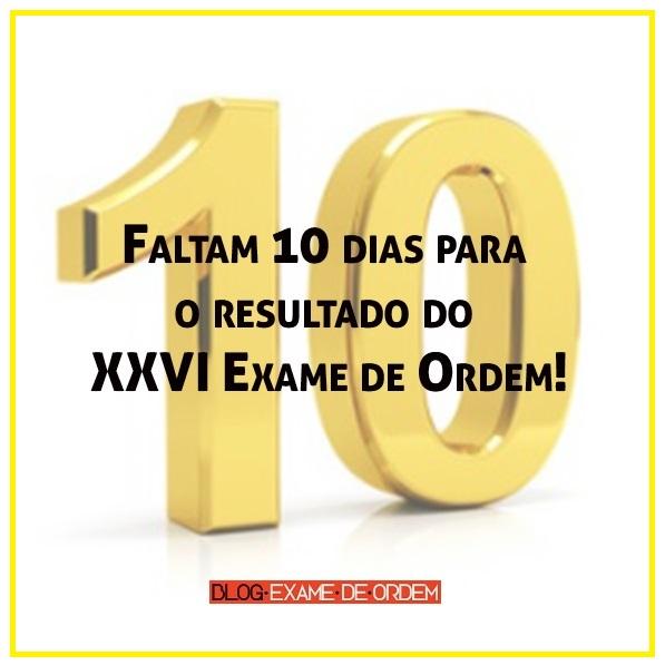 Faltam 10 dias para o resultado do XXVI Exame de Ordem! Faltam 10 dias para o resultado do XXVI Exame de Ordem!