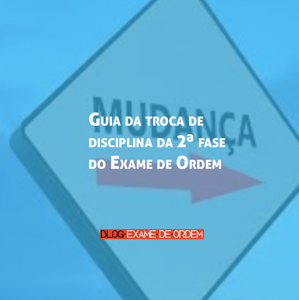 Guia da troca de disciplina da 2ª fase da OAB Guia da troca de disciplina da 2ª fase da OAB