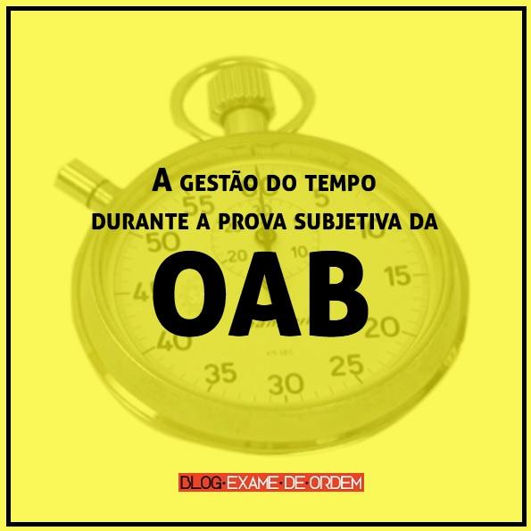 A gestão do tempo durante a prova subjetiva da OAB A gestão do tempo durante a prova subjetiva da OAB