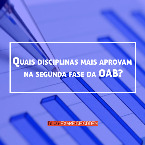 Quais disciplinas mais aprovam na segunda fase da OAB? Quais disciplinas mais aprovam na segunda fase da OAB?