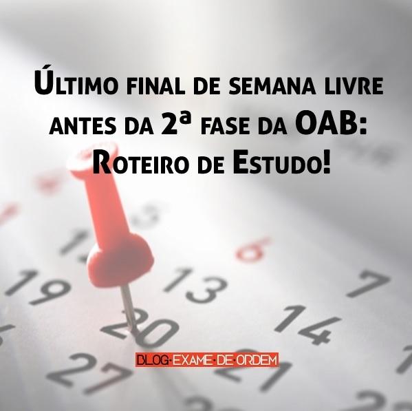 Último final de semana livre antes da 2ª fase da OAB: roteiro de estudo! Último final de semana livre antes da 2ª fase da OAB: roteiro de estudo!