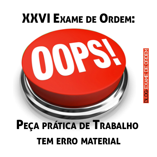 XXVI Exame de Ordem: Peça prática de Trabalho tem erro material XXVI Exame de Ordem: Peça prática de Trabalho tem erro material