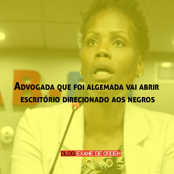 Advogada que foi algemada vai abrir escritório direcionado aos negros Advogada que foi algemada vai abrir escritório direcionado aos negros