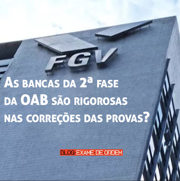 As bancas da 2ª fase da OAB são rigorosas nas correções das provas? As bancas da 2ª fase da OAB são rigorosas nas correções das provas?
