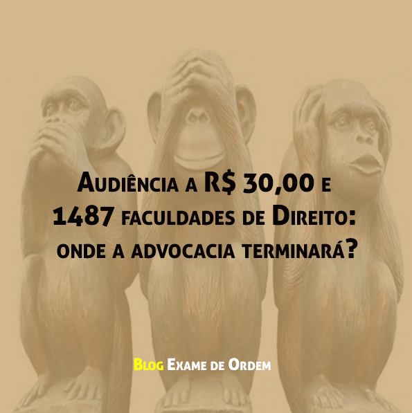 Audiência a R$ 30,00 e 1487 faculdades de Direito: onde a advocacia terminará? Audiência a R$ 30,00 e 1487 faculdades de Direito: onde a advocacia terminará?