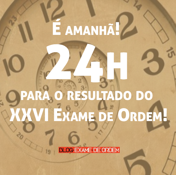 Faltam 24h para o resultado do XXVI Exame de Ordem! Faltam 24h para o resultado do XXVI Exame de Ordem!
