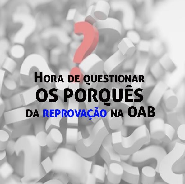 Hora de questionar os porquês da reprovação na OAB Hora de questionar os porquês da reprovação na OAB