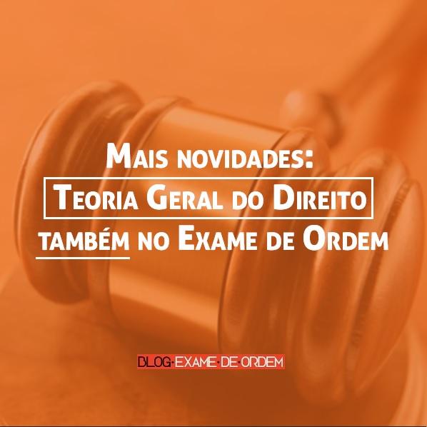 Mais novidades: Teoria Geral do Direito também no Exame de Ordem Mais novidades: Teoria Geral do Direito também no Exame de Ordem