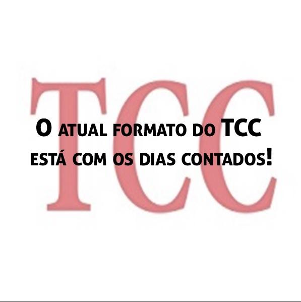 O atual formato do TCC está com os dias contados! O atual formato do TCC está com os dias contados!