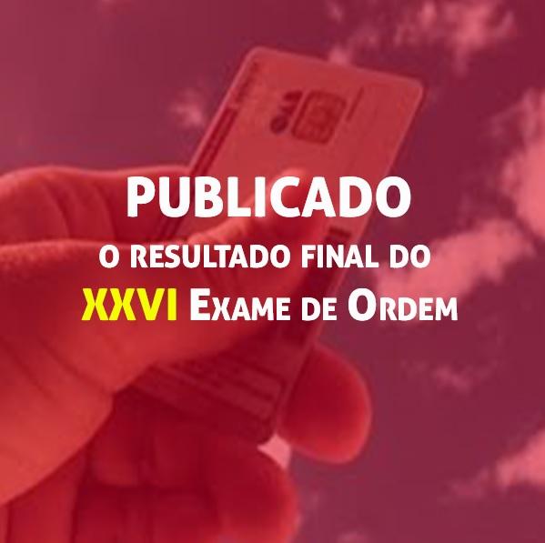 Publicado o resultado final do XXVI Exame de Ordem Publicado o resultado final do XXVI Exame de Ordem