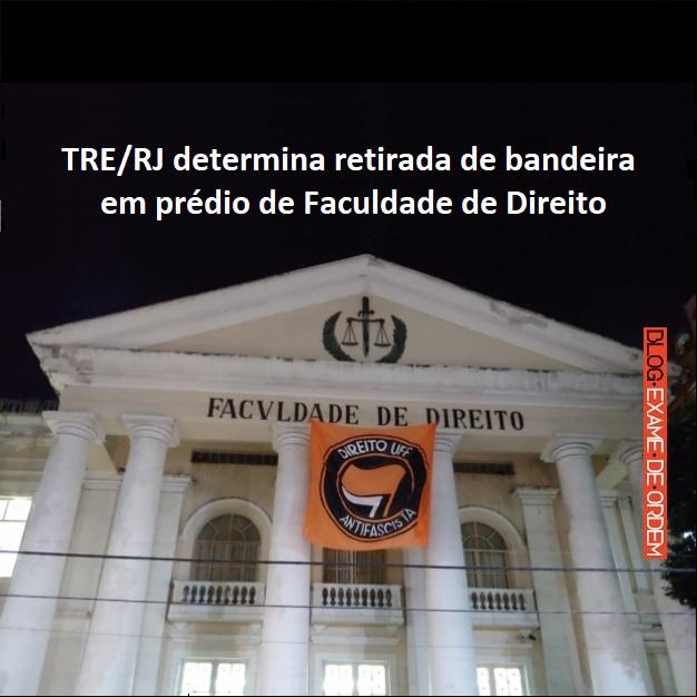 TRE/RJ determina retirada de bandeira em prédio de Faculdade de Direito TRE/RJ determina retirada de bandeira em prédio de Faculdade de Direito
