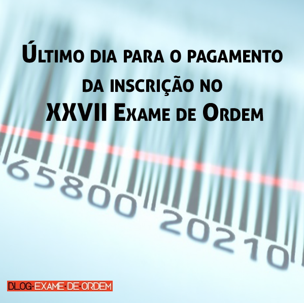 Último dia para o pagamento da inscrição no XXVII Exame de Ordem Último dia para o pagamento da inscrição no XXVII Exame de Ordem