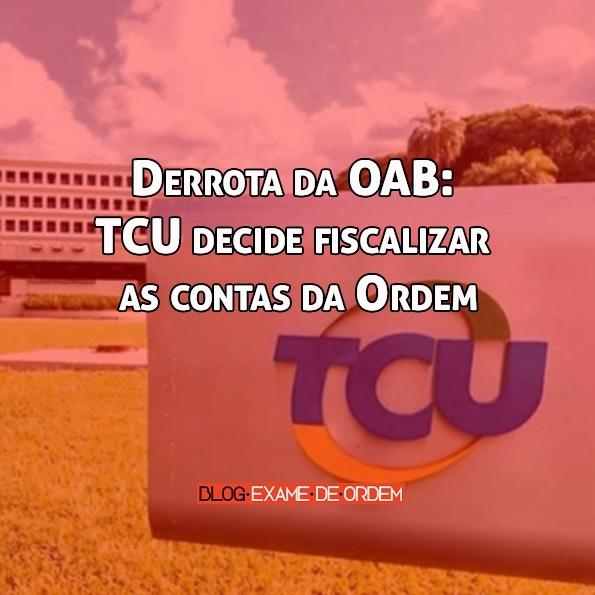 Derrota da OAB: TCU decide fiscalizar as contas da Ordem Derrota da OAB: TCU decide fiscalizar as contas da Ordem