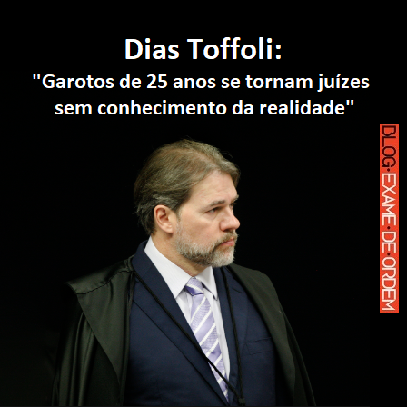 Dias Toffoli: Garotos de 25 anos se tornam juízes sem conhecimento da realidade Dias Toffoli: Garotos de 25 anos se tornam juízes sem conhecimento da realidade