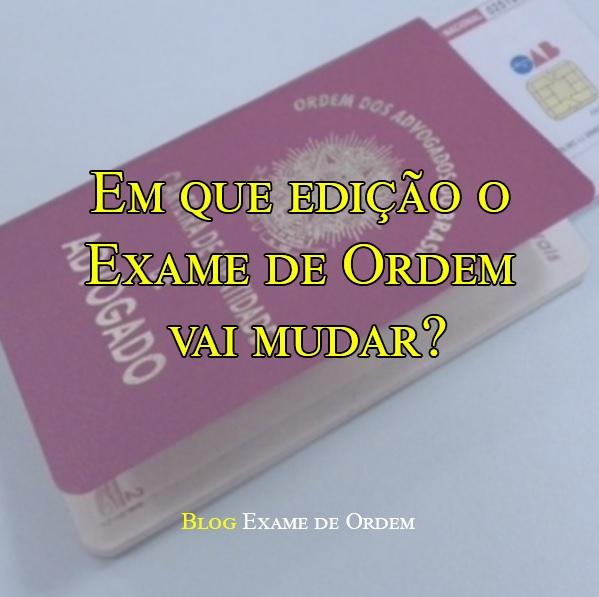 Em que edição o Exame de Ordem vai mudar? Em que edição o Exame de Ordem vai mudar?