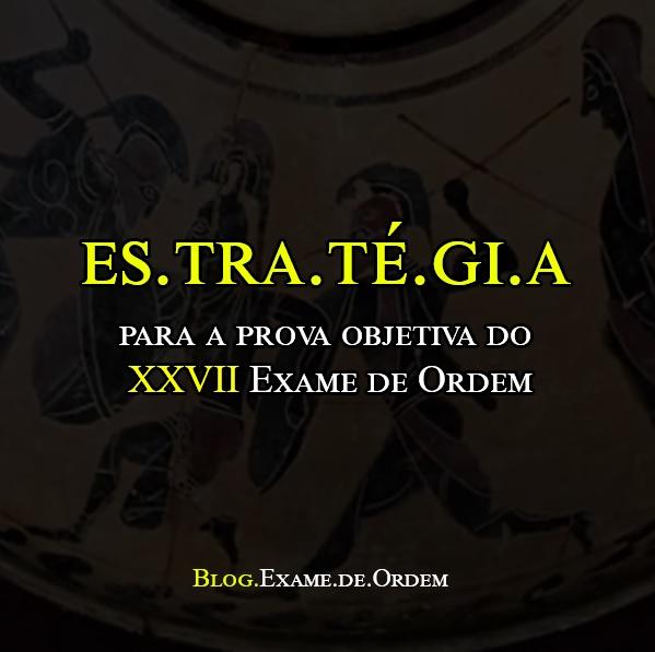 Estratégia para a prova objetiva do XXVII Exame de Ordem Estratégia para a prova objetiva do XXVII Exame de Ordem