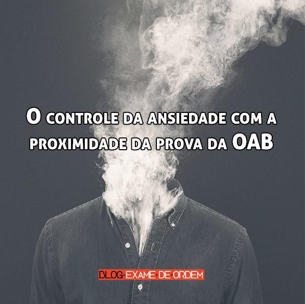 O controle da ansiedade com a proximidade da prova da OAB O controle da ansiedade com a proximidade da prova da OAB