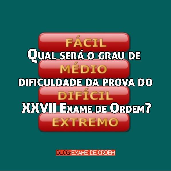 Qual ser o grau de dificuldade da prova do XXVII Exame de Ordem?