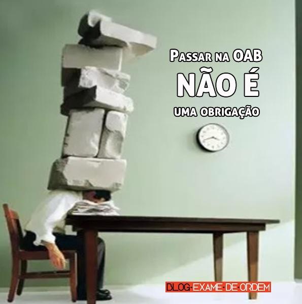 Passar na OAB não é uma obrigação! Passar na OAB não é uma obrigação!