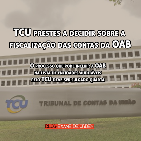 TCU prestes a decidir sobre a fiscalização das contas da OAB TCU prestes a decidir sobre a fiscalização das contas da OAB