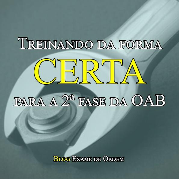 Treinando da forma CERTA para a 2ª fase da OAB Treinando da forma CERTA para a 2ª fase da OAB