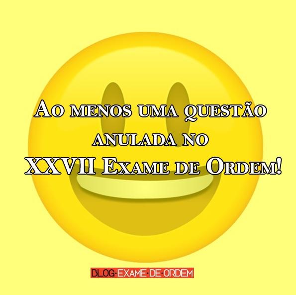 Ao menos uma questão anulada no XXVII Exame de Ordem! Ao menos uma questão anulada no XXVII Exame de Ordem!