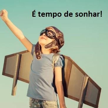 É tempo de sonhar! É tempo de sonhar!